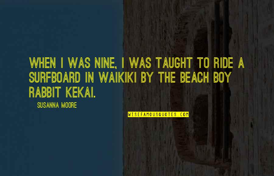 Kekai Quotes By Susanna Moore: When I was nine, I was taught to