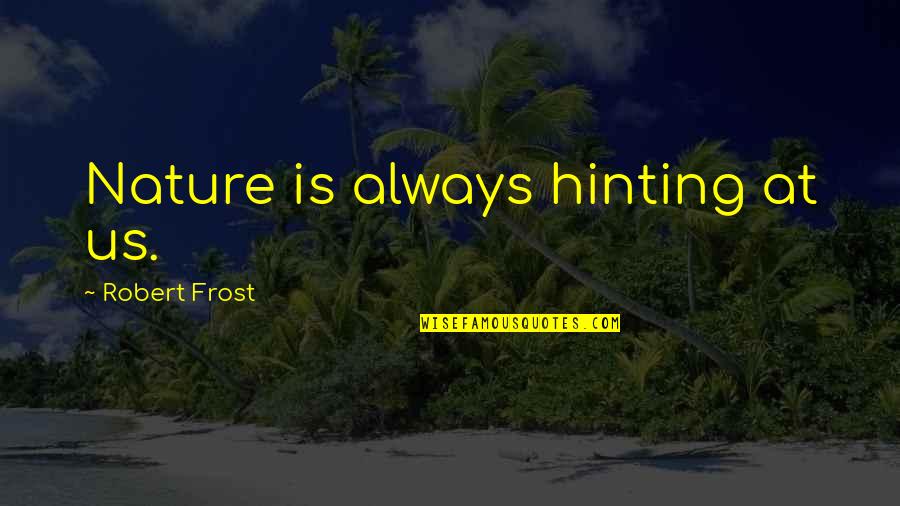 Kekaisaran Mongol Quotes By Robert Frost: Nature is always hinting at us. Kekaisaran Mongol Quotes By Robert Frost: Nature is always hinting at us.