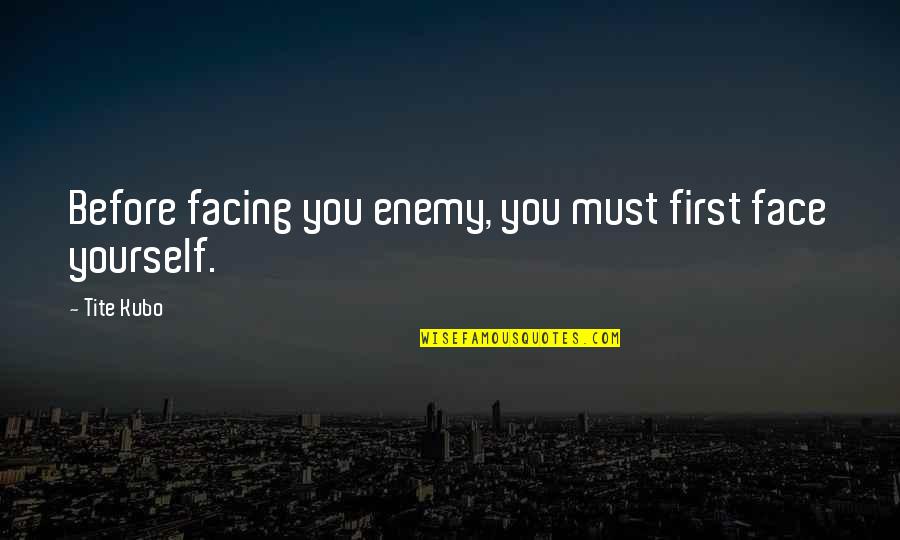 Kekayaan Bersih Quotes By Tite Kubo: Before facing you enemy, you must first face