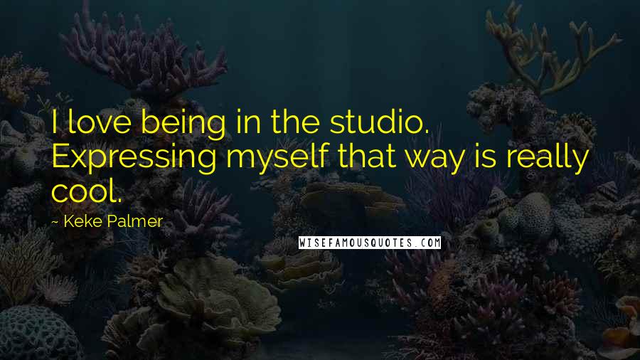 Keke Palmer quotes: I love being in the studio. Expressing myself that way is really cool.