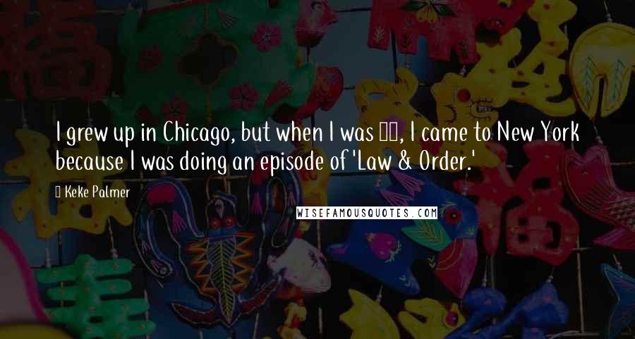 Keke Palmer quotes: I grew up in Chicago, but when I was 12, I came to New York because I was doing an episode of 'Law & Order.'
