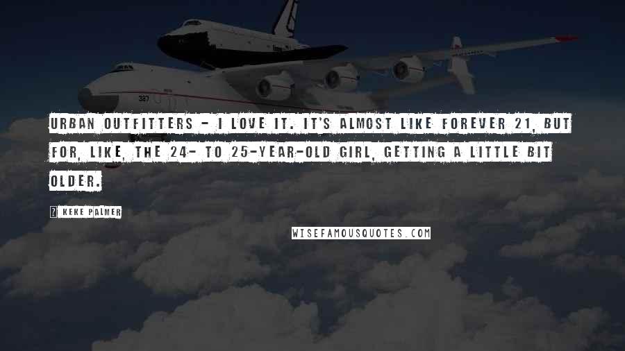Keke Palmer quotes: Urban Outfitters - I love it. It's almost like Forever 21, but for, like, the 24- to 25-year-old girl, getting a little bit older.