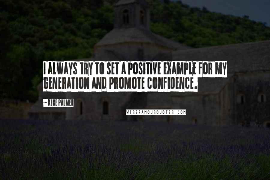 Keke Palmer quotes: I always try to set a positive example for my generation and promote confidence.