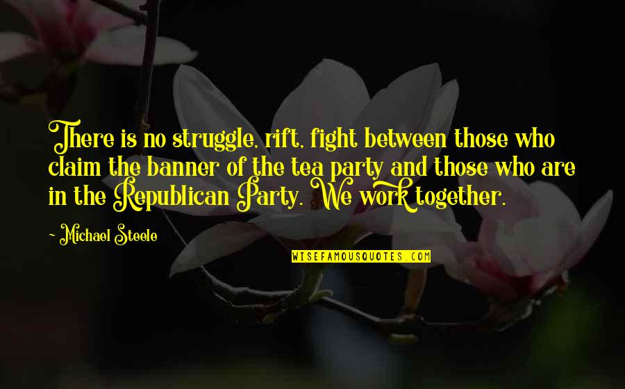 Kekebalan Adaptif Quotes By Michael Steele: There is no struggle, rift, fight between those Kekebalan Adaptif Quotes By Michael Steele: There is no struggle, rift, fight between those