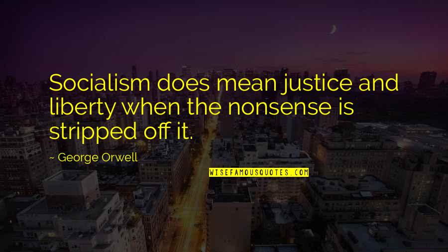 Kekejaman Jepang Quotes By George Orwell: Socialism does mean justice and liberty when the
