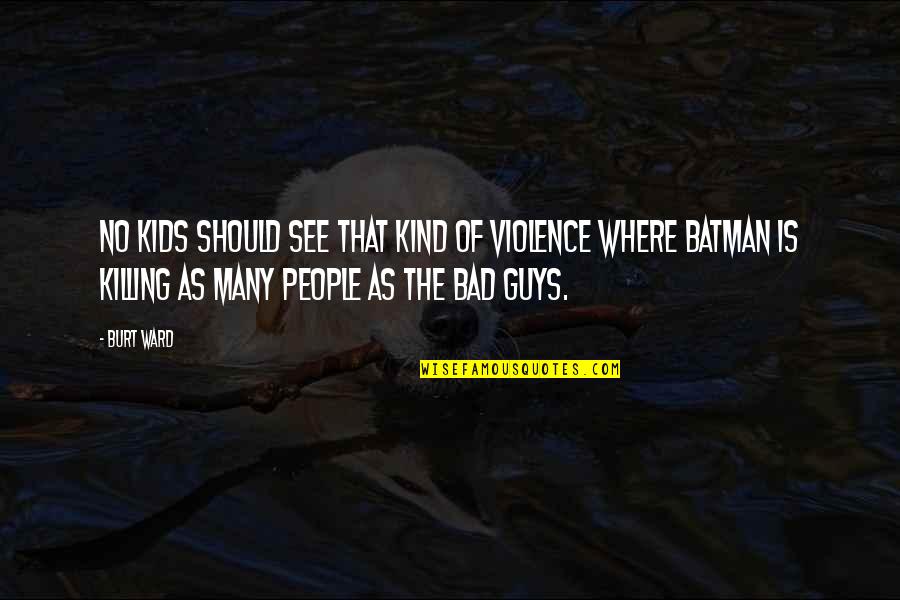 Kekejaman Quotes By Burt Ward: No kids should see that kind of violence