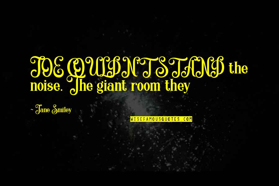 Kekejaman Quotes By Jane Smiley: JOE COULDN'T STAND the noise. The giant room