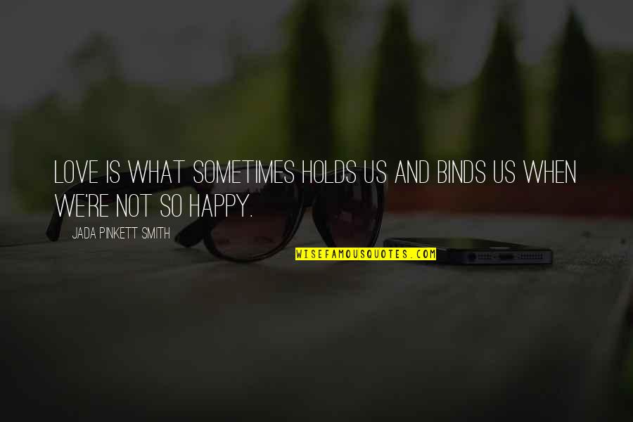 Kekeletso Moeketsi Quotes By Jada Pinkett Smith: Love is what sometimes holds us and binds Kekeletso Moeketsi Quotes By Jada Pinkett Smith: Love is what sometimes holds us and binds