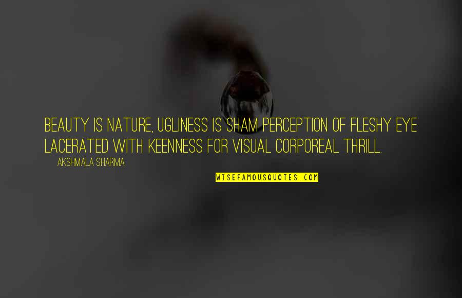 Kekeliruan Kbbi Quotes By Akshmala Sharma: Beauty is nature, ugliness is sham perception of Kekeliruan Kbbi Quotes By Akshmala Sharma: Beauty is nature, ugliness is sham perception of