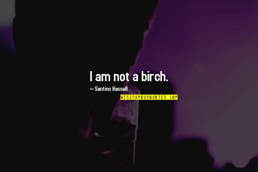 Kekere Freedom Quotes By Santino Hassell: I am not a birch. Kekere Freedom Quotes By Santino Hassell: I am not a birch.