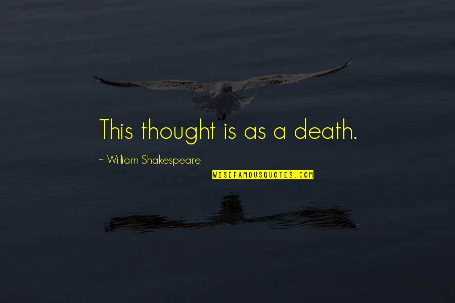 Kekere Freedom Quotes By William Shakespeare: This thought is as a death. Kekere Freedom Quotes By William Shakespeare: This thought is as a death.