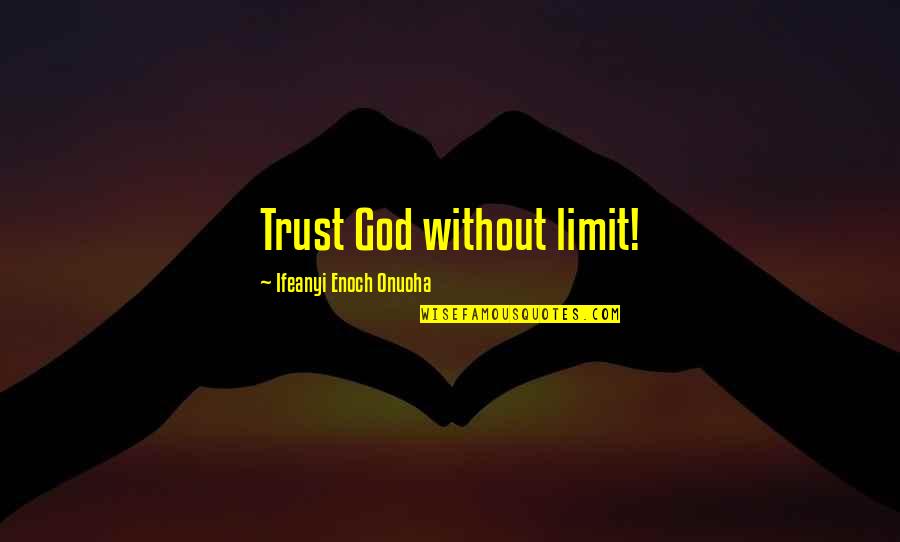 Kekerengu Quotes By Ifeanyi Enoch Onuoha: Trust God without limit! Kekerengu Quotes By Ifeanyi Enoch Onuoha: Trust God without limit!