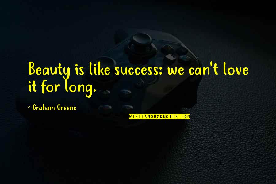 Kekhasan Enzim Quotes By Graham Greene: Beauty is like success: we can't love it