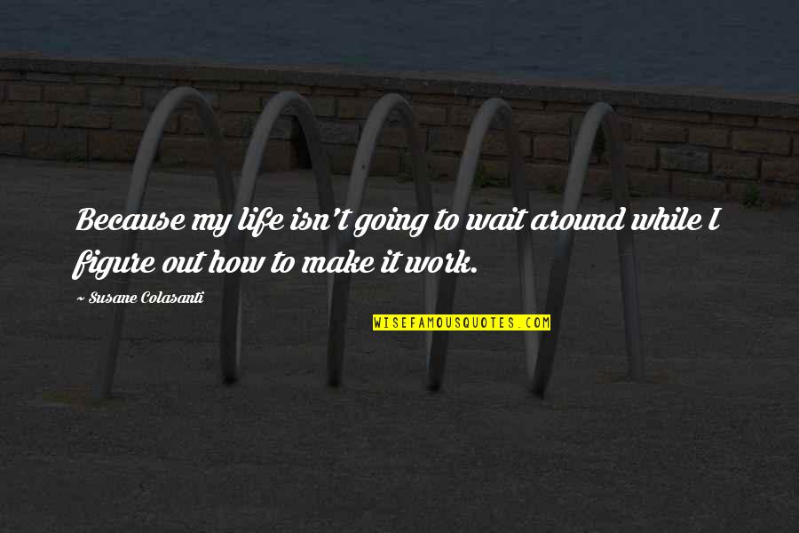 Kekhawatiran Ancaman Quotes By Susane Colasanti: Because my life isn't going to wait around Kekhawatiran Ancaman Quotes By Susane Colasanti: Because my life isn't going to wait around