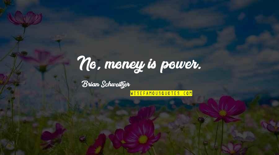 Kekhususan Logika Quotes By Brian Schweitzer: No, money is power.