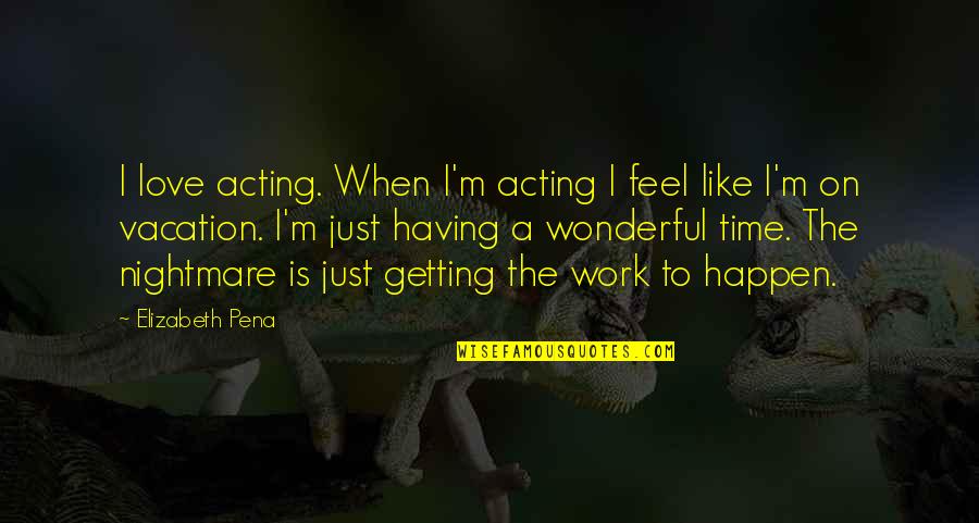 Kekhususan Logika Quotes By Elizabeth Pena: I love acting. When I'm acting I feel