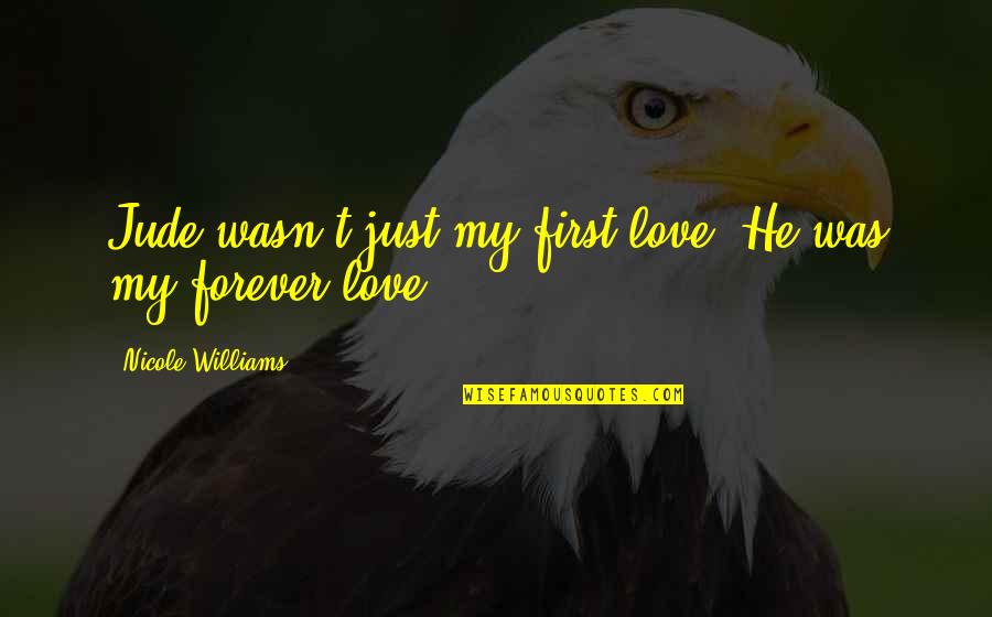 Kekhususan Perusahaan Quotes By Nicole Williams: Jude wasn't just my first love. He was Kekhususan Perusahaan Quotes By Nicole Williams: Jude wasn't just my first love. He was