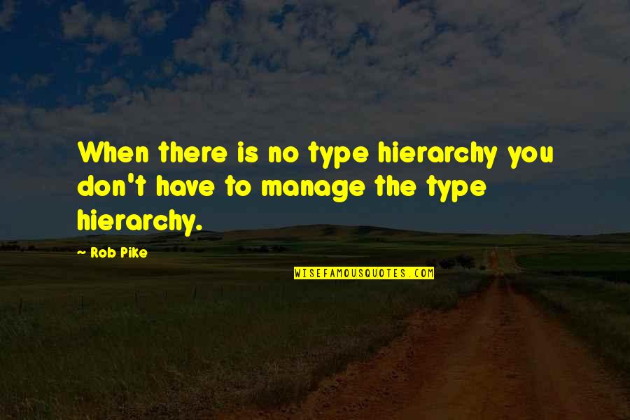 Keki N Daruwalla Quotes By Rob Pike: When there is no type hierarchy you don't