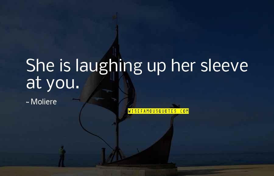 Kekich Peterson Quotes By Moliere: She is laughing up her sleeve at you.