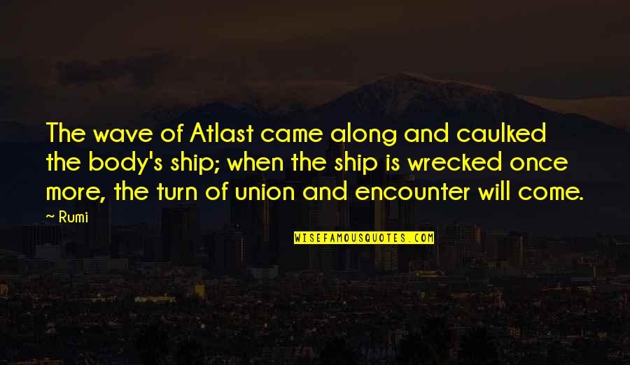 Kekich Peterson Quotes By Rumi: The wave of Atlast came along and caulked