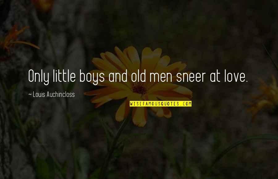 Kekich Quotes By Louis Auchincloss: Only little boys and old men sneer at Kekich Quotes By Louis Auchincloss: Only little boys and old men sneer at
