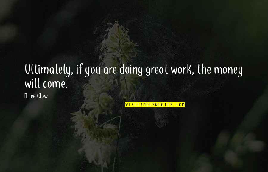 Kekiri Ambula Quotes By Lee Clow: Ultimately, if you are doing great work, the