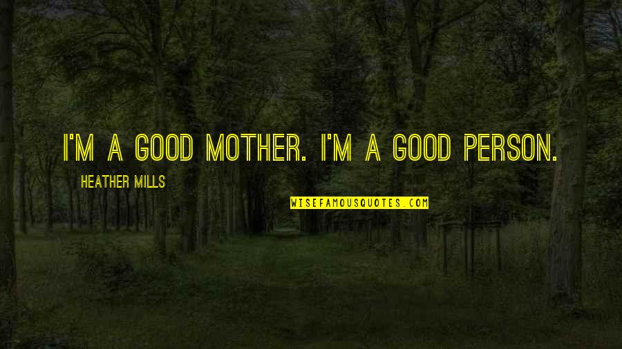 Kekkonen Kokoomus Quotes By Heather Mills: I'm a good mother. I'm a good person. Kekkonen Kokoomus Quotes By Heather Mills: I'm a good mother. I'm a good person.
