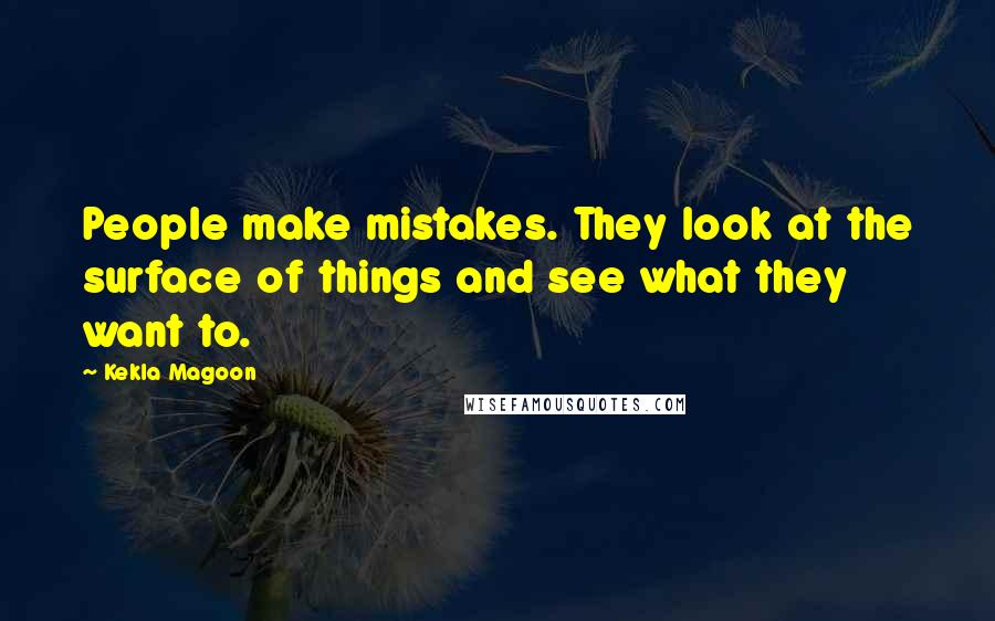 Kekla Magoon quotes: People make mistakes. They look at the surface of things and see what they want to.