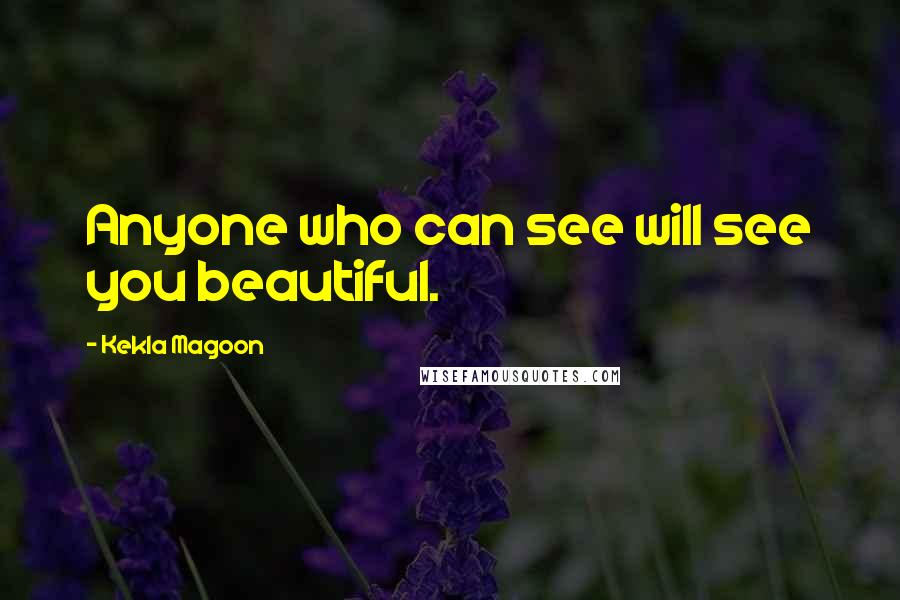 Kekla Magoon quotes: Anyone who can see will see you beautiful.