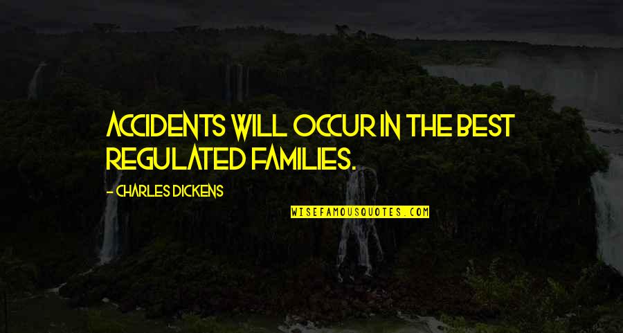 Kekoa Cazimero Quotes By Charles Dickens: Accidents will occur in the best regulated families. Kekoa Cazimero Quotes By Charles Dickens: Accidents will occur in the best regulated families.