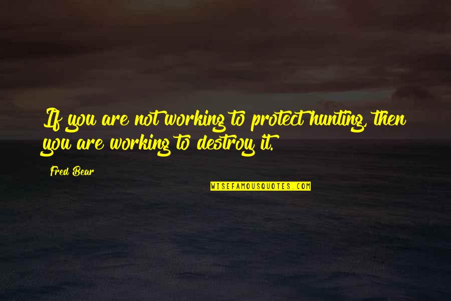 Kekoa Cazimero Quotes By Fred Bear: If you are not working to protect hunting,