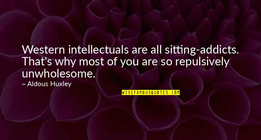 Kekoolani Royal Database Quotes By Aldous Huxley: Western intellectuals are all sitting-addicts. That's why most