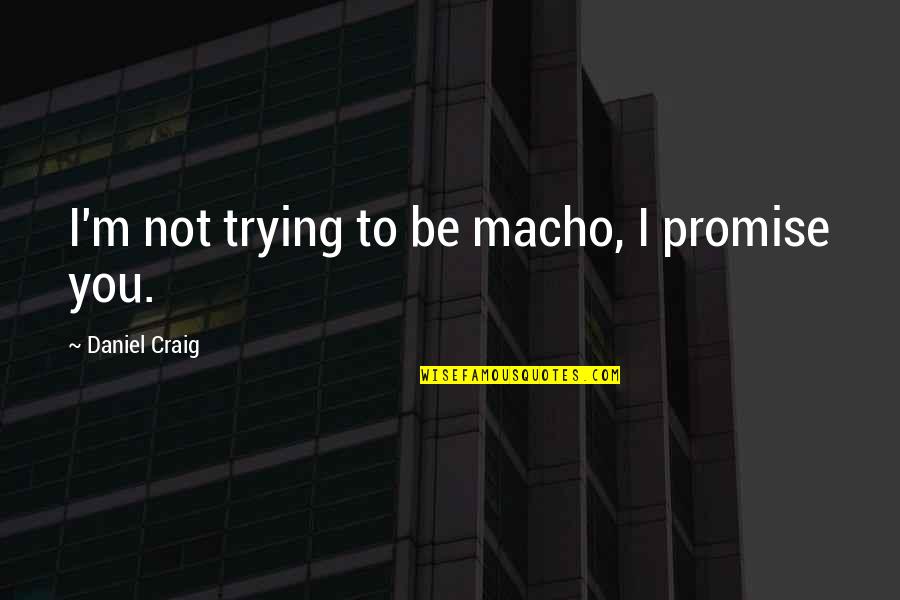 Kekoolani Royal Database Quotes By Daniel Craig: I'm not trying to be macho, I promise Kekoolani Royal Database Quotes By Daniel Craig: I'm not trying to be macho, I promise