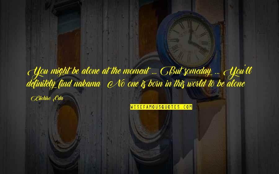 Kekosongan Guru Quotes By Eiichiro Oda: You might be alone at the moment ... Kekosongan Guru Quotes By Eiichiro Oda: You might be alone at the moment ...