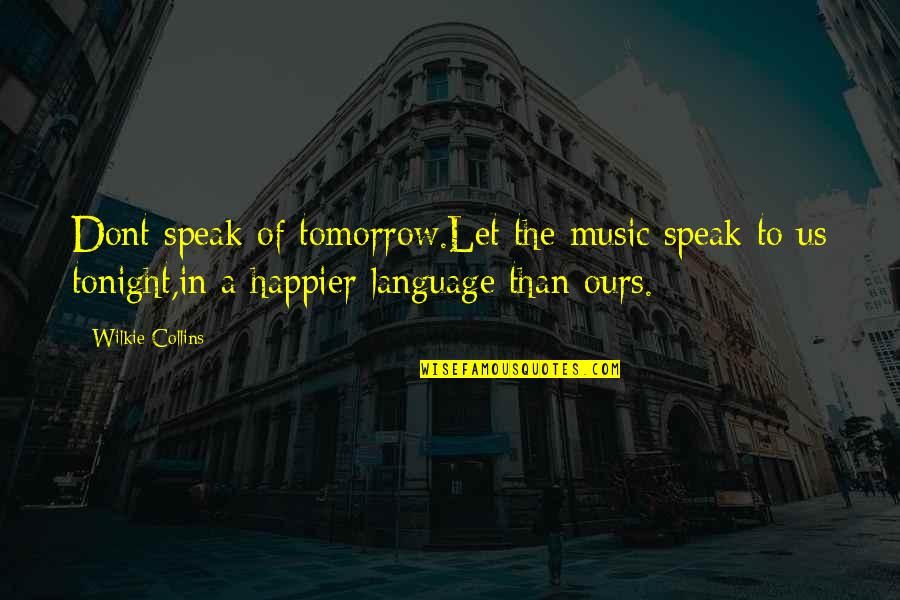 Kekuasaan Kehakiman Quotes By Wilkie Collins: Dont speak of tomorrow.Let the music speak to Kekuasaan Kehakiman Quotes By Wilkie Collins: Dont speak of tomorrow.Let the music speak to