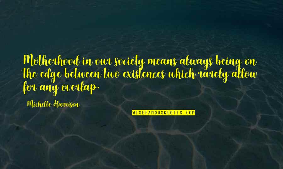 Kekuasaan Moneter Quotes By Michelle Harrison: Motherhood in our society means always being on Kekuasaan Moneter Quotes By Michelle Harrison: Motherhood in our society means always being on