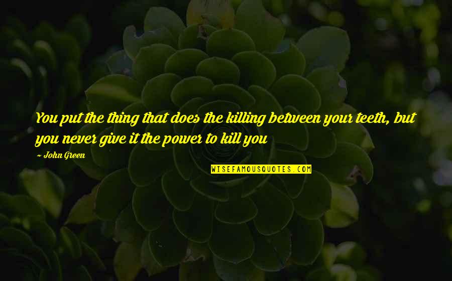 Kekufuran Maksud Quotes By John Green: You put the thing that does the killing Kekufuran Maksud Quotes By John Green: You put the thing that does the killing