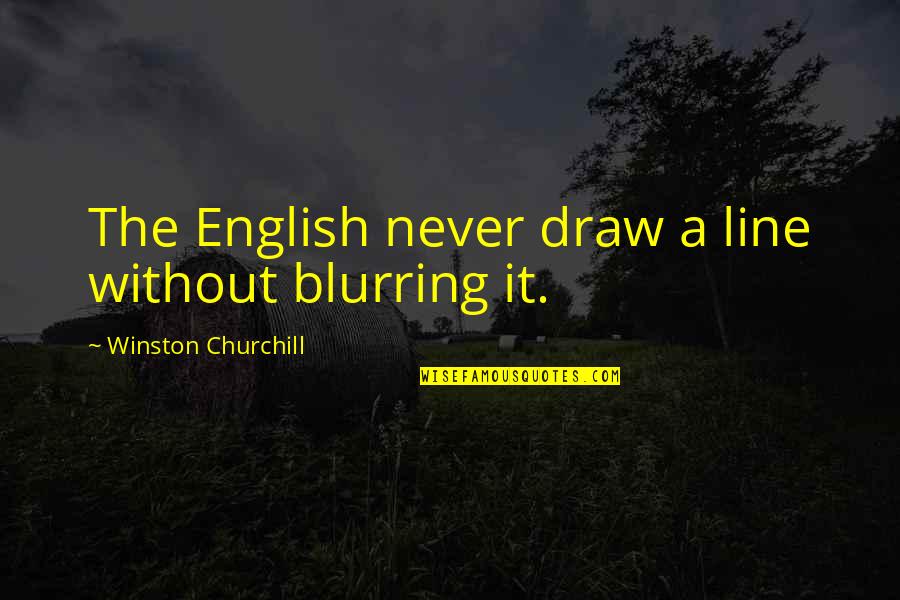 Kekufuran Maksud Quotes By Winston Churchill: The English never draw a line without blurring Kekufuran Maksud Quotes By Winston Churchill: The English never draw a line without blurring