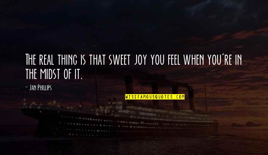 Kekulean Quotes By Jan Phillips: The real thing is that sweet joy you