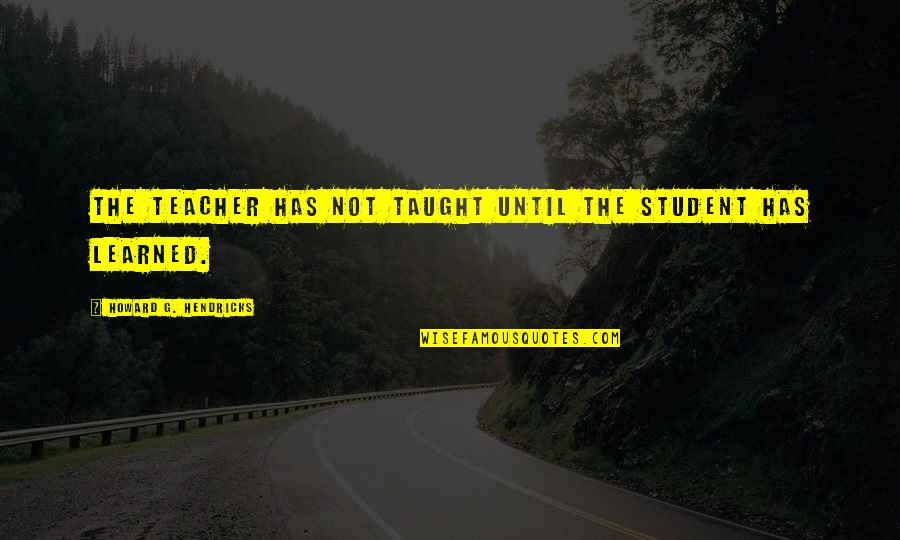Kekule's Quotes By Howard G. Hendricks: The teacher has not taught until the student