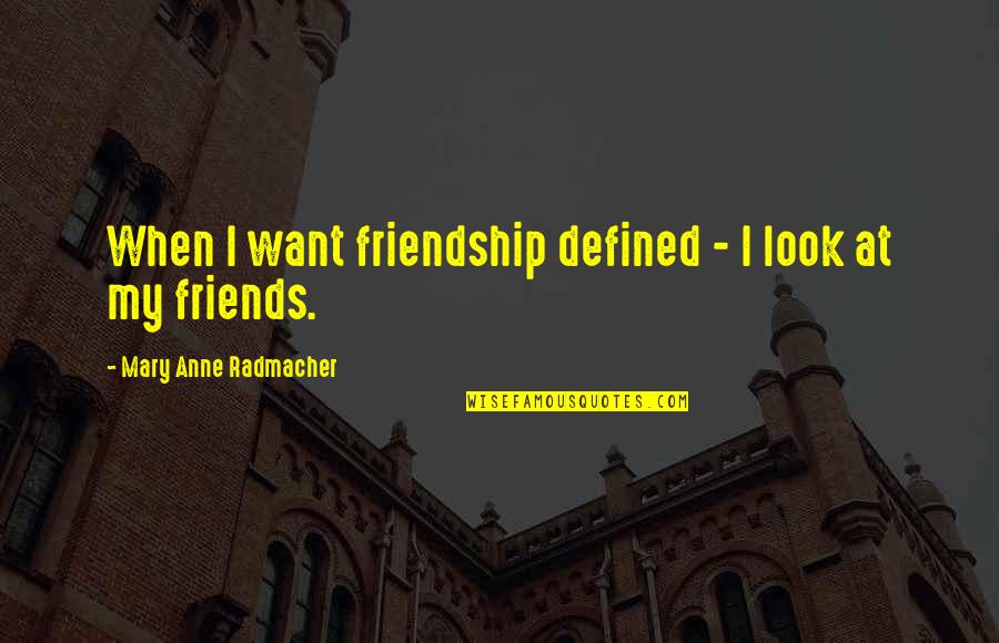 Kekule's Quotes By Mary Anne Radmacher: When I want friendship defined - I look