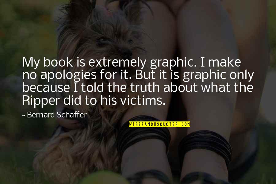 Kekurangan Dan Quotes By Bernard Schaffer: My book is extremely graphic. I make no Kekurangan Dan Quotes By Bernard Schaffer: My book is extremely graphic. I make no