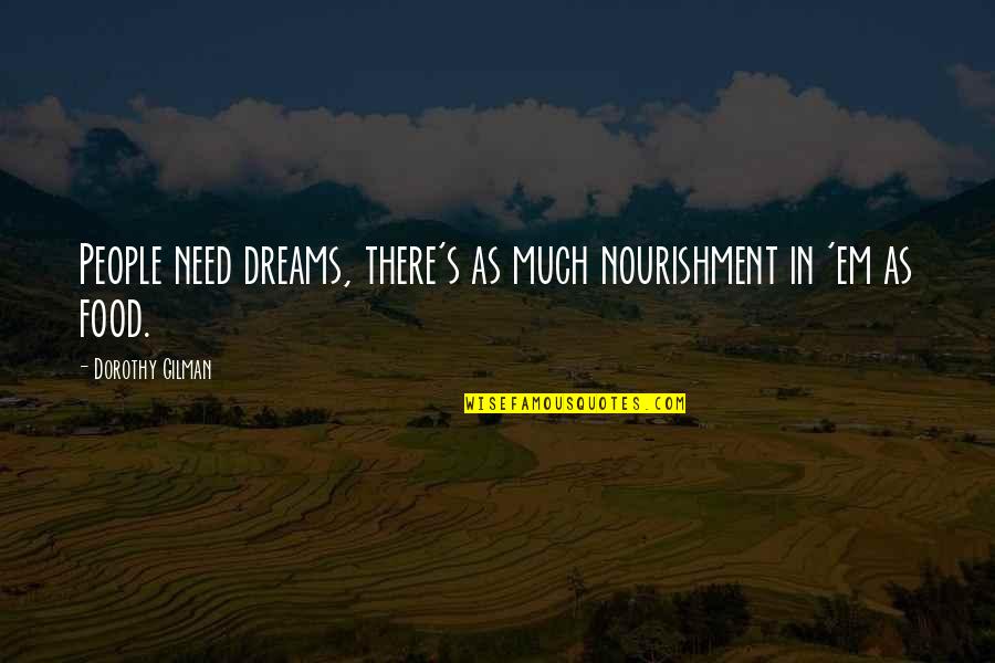 Kekurangan Dan Quotes By Dorothy Gilman: People need dreams, there's as much nourishment in Kekurangan Dan Quotes By Dorothy Gilman: People need dreams, there's as much nourishment in