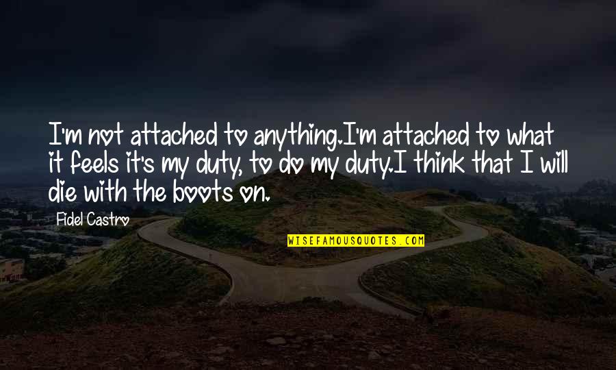 Kekurangan Darah Quotes By Fidel Castro: I'm not attached to anything.I'm attached to what