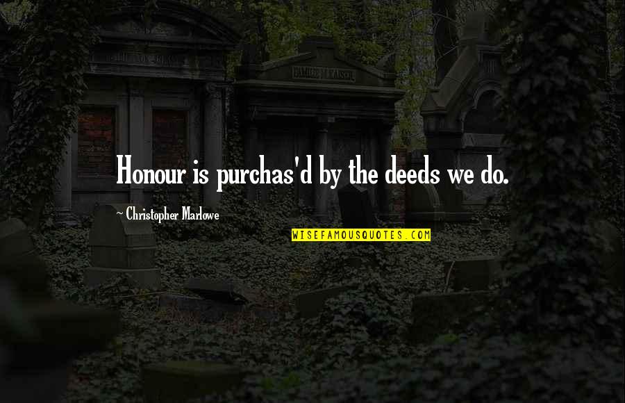 Kekurangan Diri Quotes By Christopher Marlowe: Honour is purchas'd by the deeds we do. Kekurangan Diri Quotes By Christopher Marlowe: Honour is purchas'd by the deeds we do.