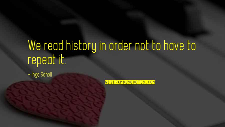 Kekurangan Kalsium Quotes By Inge Scholl: We read history in order not to have Kekurangan Kalsium Quotes By Inge Scholl: We read history in order not to have