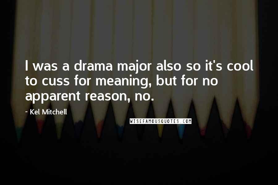 Kel Mitchell quotes: I was a drama major also so it's cool to cuss for meaning, but for no apparent reason, no.
