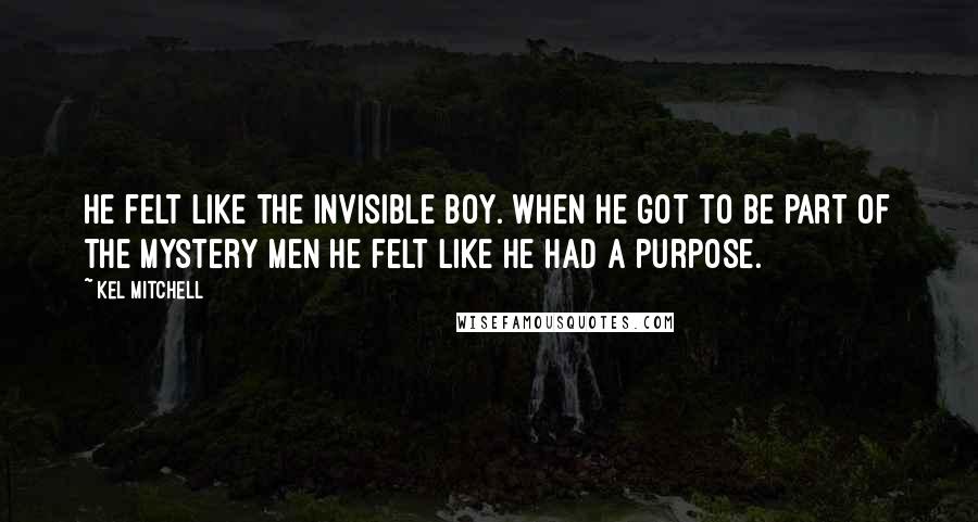 Kel Mitchell quotes: He felt like the invisible boy. When he got to be part of the mystery Men he felt like he had a purpose.