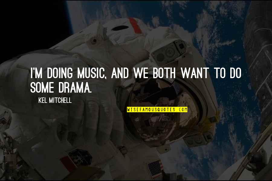 Kel Mitchell Quotes By Kel Mitchell: I'm doing music, and we both want to Kel Mitchell Quotes By Kel Mitchell: I'm doing music, and we both want to