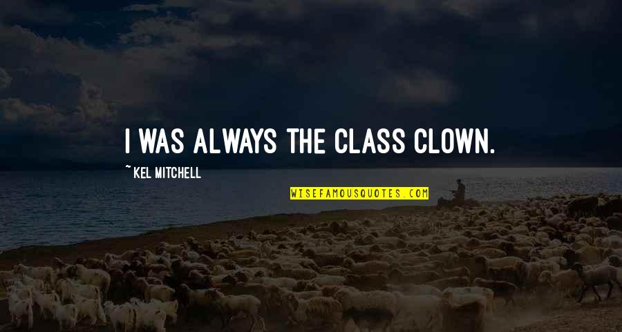 Kel Quotes By Kel Mitchell: I was always the class clown.